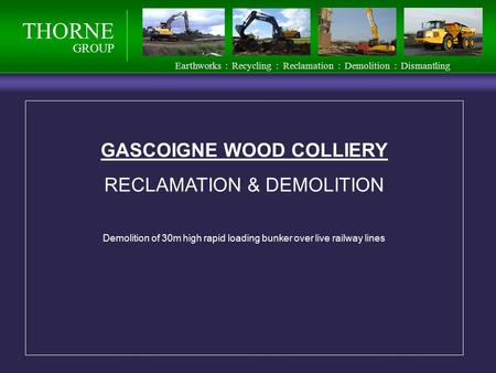 THORNE GROUP Earthworks : Recycling : Reclamation : Demolition : Dismantling GASCOIGNE WOOD COLLIERY RECLAMATION & DEMOLITION Demolition of 30m high rapid.