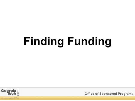 Office of Sponsored Programs All rights reserved GTRC Finding Funding.