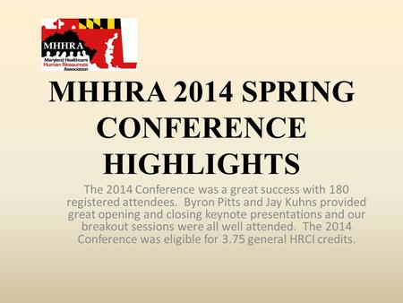 MHHRA 2014 SPRING CONFERENCE HIGHLIGHTS The 2014 Conference was a great success with 180 registered attendees. Byron Pitts and Jay Kuhns provided great.