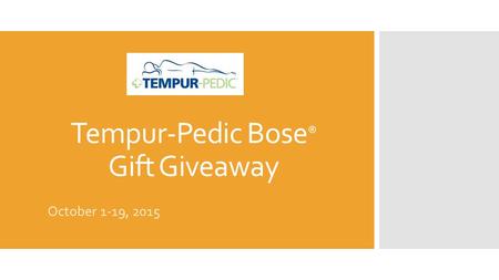 Tempur-Pedic Bose ® Gift Giveaway October 1-19, 2015.