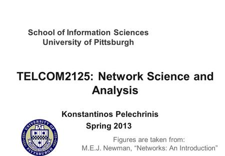 School of Information Sciences University of Pittsburgh TELCOM2125: Network Science and Analysis Konstantinos Pelechrinis Spring 2013 Figures are taken.