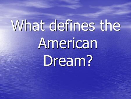 What defines the American Dream?. “Life, liberty, and the pursuit of happiness” -every citizens unalienable/legal rights -The United States Declaration.