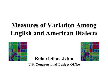 Measures of Variation Among English and American Dialects Robert Shackleton U.S. Congressional Budget Office.