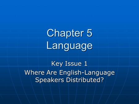 Chapter 5 Language Key Issue 1 Where Are English-Language Speakers Distributed?