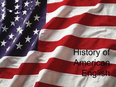 History of American English. Periods of American English Colonial (1607-1776) National (1776-1898) International (1898-present)