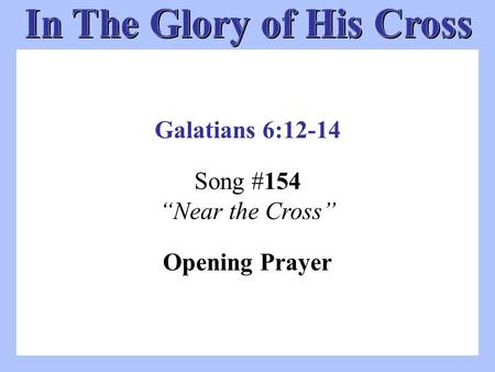 Song #154 “Near the Cross” Galatians 6:12-14 Opening Prayer.