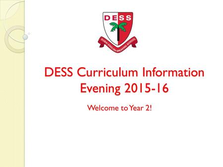 DESS Curriculum Information Evening 2015-16 Welcome to Year 2!