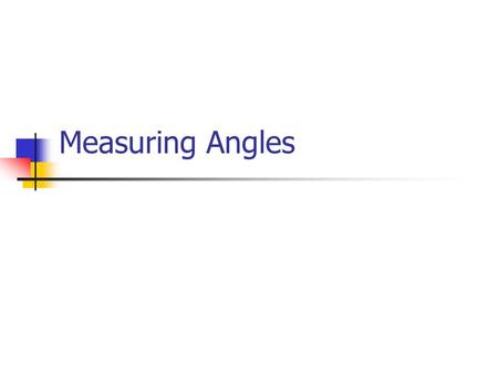 Measuring Angles Today’s Learning Goals We will learn that measuring angles is nothing but COUNTING the number of units that fit into the angle you are.
