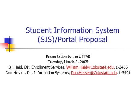 Student Information System (SIS)/Portal Proposal Presentation to the UTFAB Tuesday, March 8, 2005 Bill Haid, Dir. Enrollment Services,