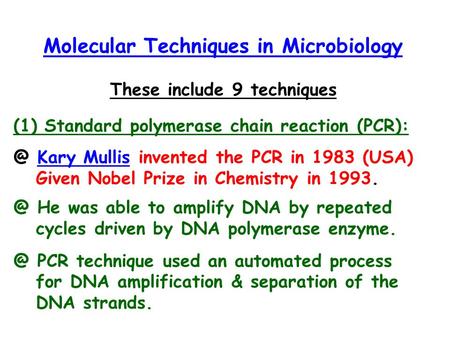 Molecular Techniques in Microbiology These include 9 techniques (1) Standard polymerase chain reaction Kary Mullis invented the PCR in 1983 (USA)Kary.