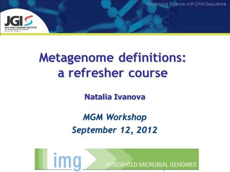 Advancing Science with DNA Sequence Metagenome definitions: a refresher course Natalia Ivanova MGM Workshop September 12, 2012.