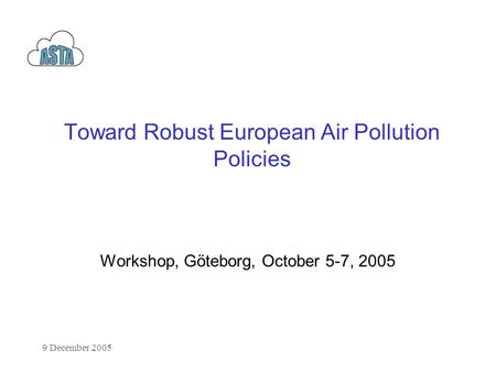9 December 2005 Toward Robust European Air Pollution Policies Workshop, Göteborg, October 5-7, 2005.