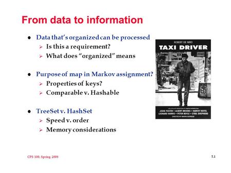 CPS 100, Spring 2008 5.1 From data to information l Data that’s organized can be processed  Is this a requirement?  What does “organized” means l Purpose.