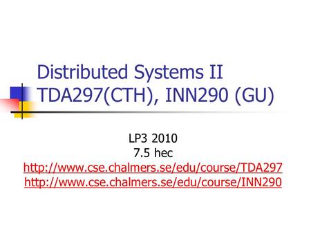 Distributed Systems II TDA297(CTH), INN290 (GU) LP3 2010 7.5 hec