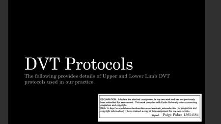 DVT Protocols The following provides details of Upper and Lower Limb DVT protocols used in our practice. Paige Fabre 13654584.