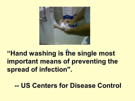 “Hand washing is the single most important means of preventing the spread of infection. -- US Centers for Disease Control.