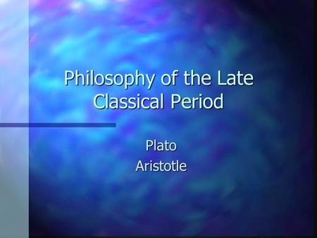 Philosophy of the Late Classical Period PlatoAristotle.