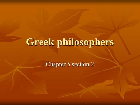Greek philosophers Chapter 5 section 2. Socrates Athenian sculptor, but true love was philosophy Athenian sculptor, but true love was philosophy Left.