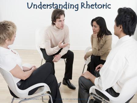 Rhetorical Analysis Understanding Rhetoric Copyright © 2008 Laying the Foundation, Inc., Dallas, TX. All rights reserved. Visit: www,layingthefoundation.org.