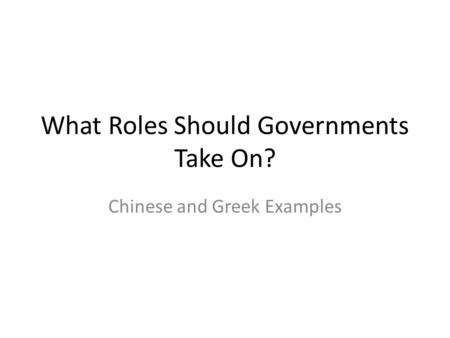 What Roles Should Governments Take On? Chinese and Greek Examples.