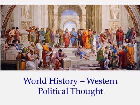 World History – Western Political Thought. 10.1 Western Political Thought The ethical (moral) principles (ideas) in ancient Greek and Roman philosophy.