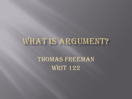 Thomas Freeman WRIT 122.  There are three ways in which a person can argue their position. These ways consist of ethos, logos and pathos.  These different.