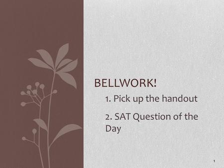 1. Pick up the handout 2. SAT Question of the Day 1 BELLWORK!