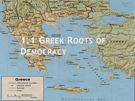 1.1 G REEK R OOTS OF D EMOCRACY. O BJECTIVE  To understand what ideas arose in ancient Greece that contributed to the development of democratic values.