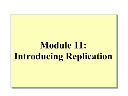 Module 11: Introducing Replication. Overview Introduction to Distributed Data Introduction to SQL Server Replication SQL Server Replication Agents SQL.