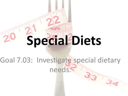 Special Diets Goal 7.03: Investigate special dietary needs.