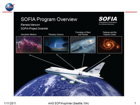 1/11/2011AAS SOFIA splinter (Seattle, WA) 1. 1/11/2011AAS SOFIA splinter (Seattle, WA) 2 SOFIA Stratospheric Observatory for Infrared Astronomy 2.7-meter.