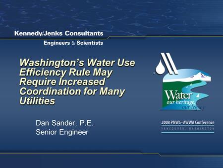 Washington’s Water Use Efficiency Rule May Require Increased Coordination for Many Utilities Dan Sander, P.E. Senior Engineer.
