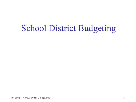 (c) 2008 The McGraw ‑ Hill Companies 1 School District Budgeting.