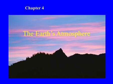 The Earth’s Atmosphere Chapter 4. Chapter 4 Study Guide 1. Describe the composition of the atmosphere. 2. Explain why there are different layers in the.