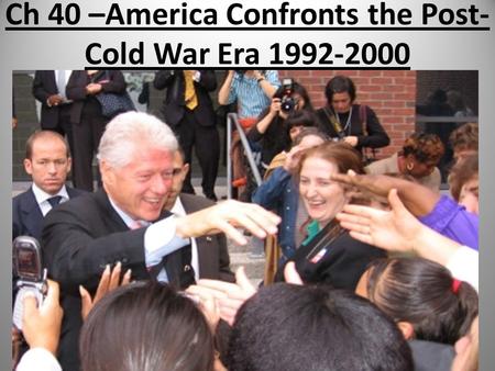 Ch 40 –America Confronts the Post- Cold War Era 1992-2000.