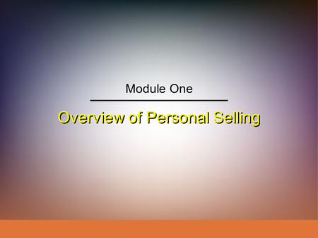 Overview of Personal Selling Module One. IngramLaForgeAvila Schwepker Jr. Williams Professional Selling: A Trust-Based Approach IngramLaForgeAvila Schwepker.