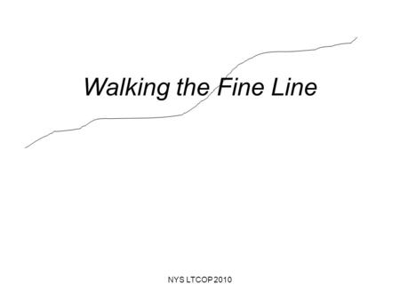 Walking the Fine Line NYS LTCOP 2010. Thin Blue Lines… NYS LTCOP 2010.