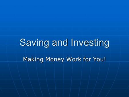 Saving and Investing Making Money Work for You!. What is the difference? Saving – safe, accessible; usually only earns a small amount of interest; good.