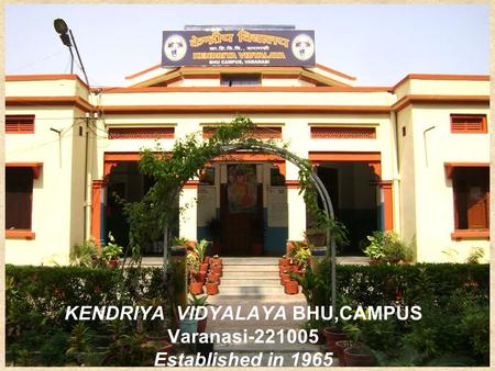 KENDRIYA VIDYALAYA BHU,CAMPUS Varanasi-221005 Established in 1965.