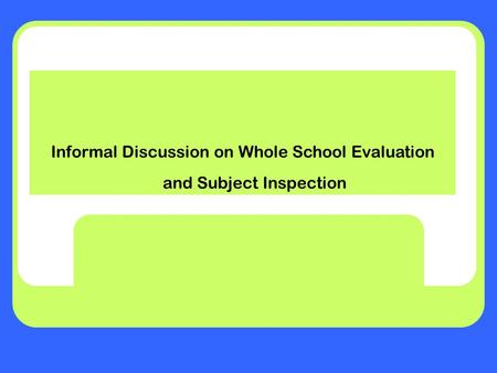 Informal Discussion on Whole School Evaluation and Subject Inspection.