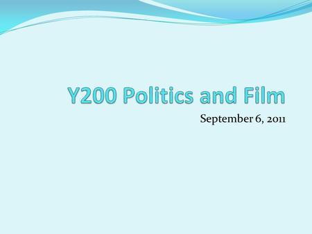 Y200 Politics and Film September 6, 2011.