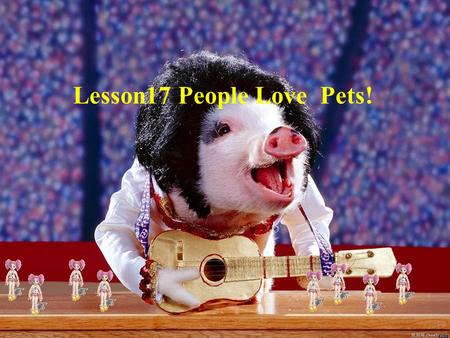 Lesson17 People Love Pets!. Think about it 1 、 What’s your favourite animal? 2 、 Do you have a pet ?Would you like to have one?