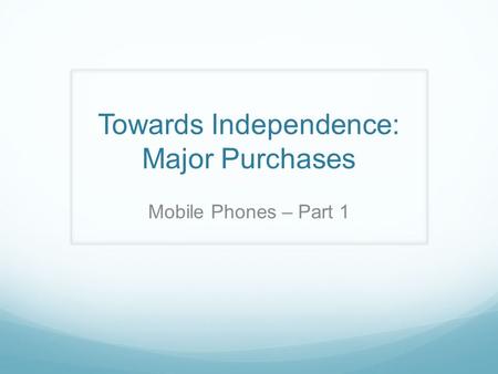 Towards Independence: Major Purchases Mobile Phones – Part 1.