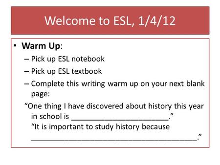 Welcome to ESL, 1/4/12 Warm Up: – Pick up ESL notebook – Pick up ESL textbook – Complete this writing warm up on your next blank page: “One thing I have.