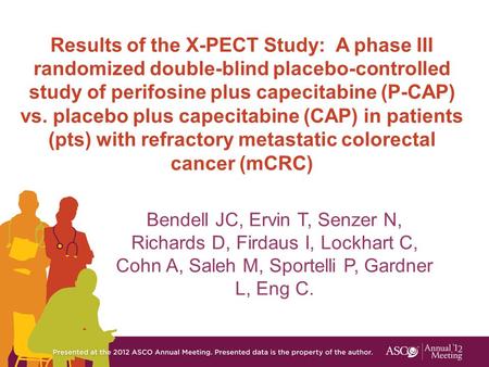 Results of the X-PECT Study: A phase III randomized double-blind placebo-controlled study of perifosine plus capecitabine (P-CAP) vs. placebo plus capecitabine.