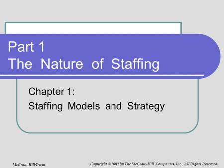 Part 1 The Nature of Staffing Chapter 1: Staffing Models and Strategy McGraw-Hill/Irwin Copyright © 2009 by The McGraw-Hill Companies, Inc., All Rights.