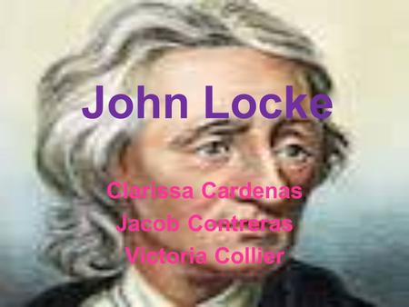 John Locke Clarissa Cardenas Jacob Contreras Victoria Collier.