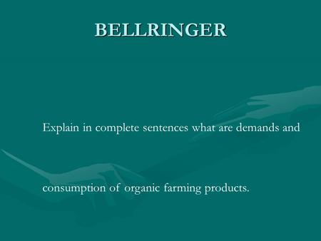BELLRINGER Explain in complete sentences what are demands and consumption of organic farming products.