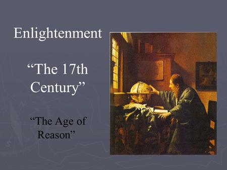 Enlightenment “The 17th Century” “The Age of Reason”