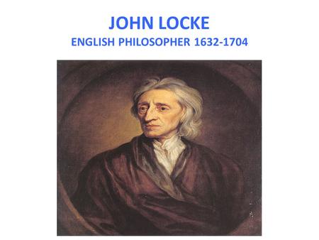 JOHN LOCKE ENGLISH PHILOSOPHER 1632-1704. NATURAL RIGHTS People are born with rights given to them by their creator - LIFE, LIBERTY (freedom) and the.